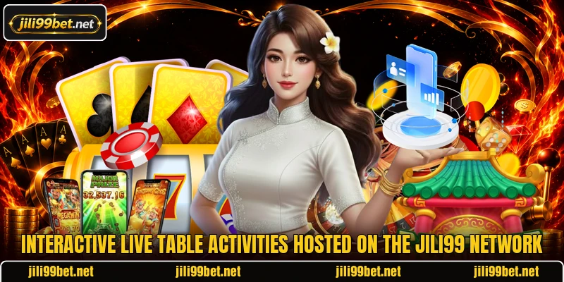 Interactive live table activities hosted on the jili99 network