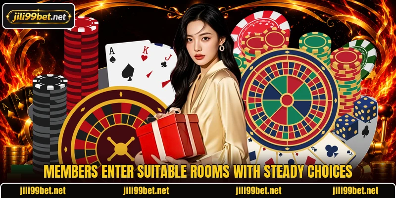 Members enter suitable rooms with steady choices Members enter suitable rooms with steady choices