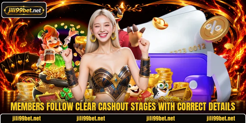 Members follow clear cashout stages with correct details